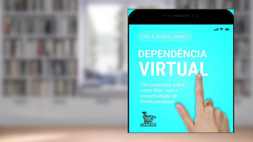 Dependência virtual: 100 perguntas sobre como lidar com a conectividade de forma saudável., do autor Carla Egídio Lemos