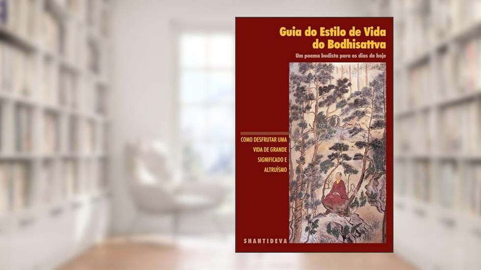Guia do Estilo de Vida do Bodhisattva: Como Desfrutar uma Vida de Grande Significado e Altruísmo, do autor Shantideva