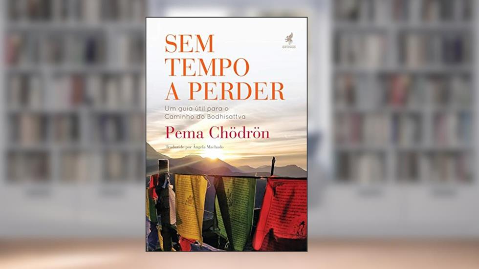 Sem tempo a perder: Um guia útil para o Caminho do Bodhisattva, do autor Pema Chödrön