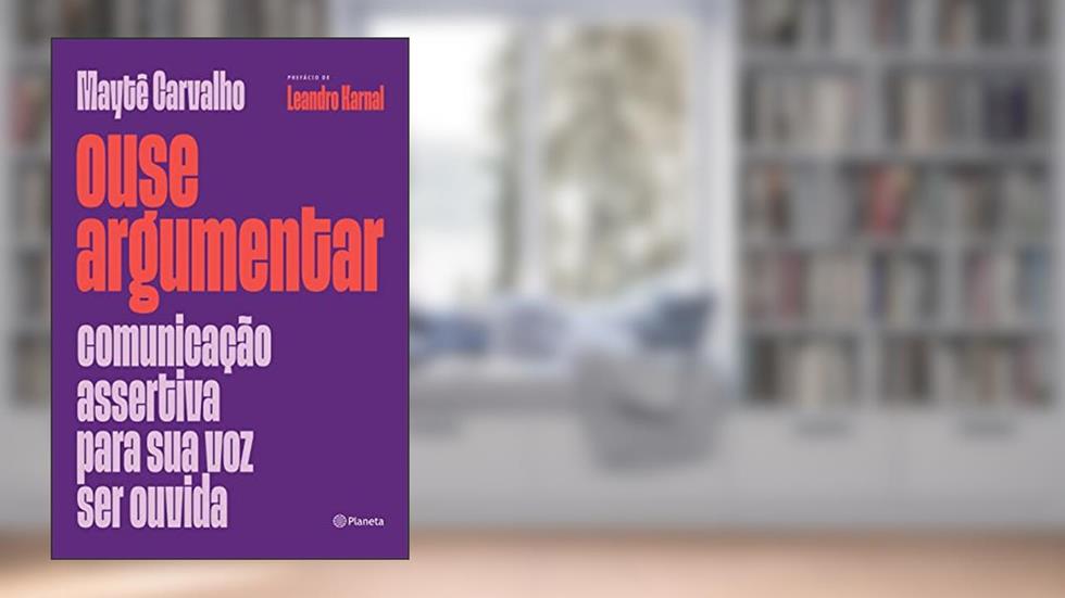 Ouse argumentar: Comunicação assertiva para sua voz ser ouvida, do autor Maytê Carvalho