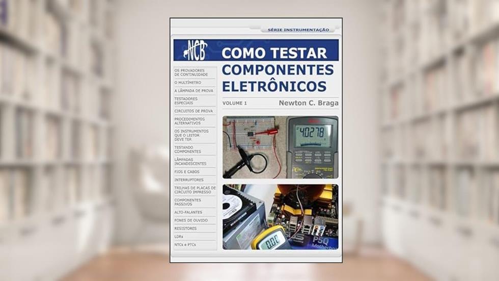 Como Testar Componentes Eletronicos - Volume 1, do autor Newton C. Braga