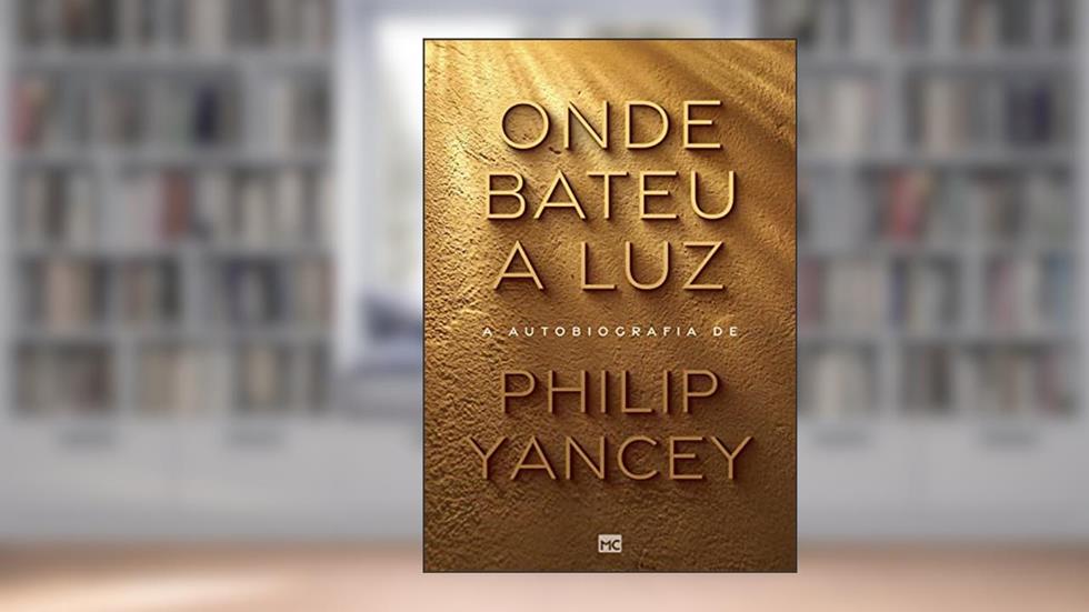 Onde bateu a luz: A autobiografia de Philip Yancey, do autor Philip Yancey