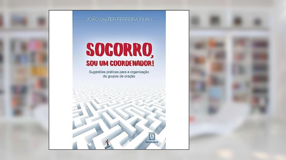 Socorro sou um Coordenador: Sugestões Práticas Para a Organização de Grupos de Oração, do autor João Valter Ferreira Filho