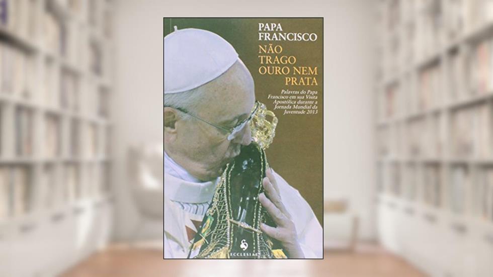 Não Trago Ouro Nem Prata, do autor Papa Francisco