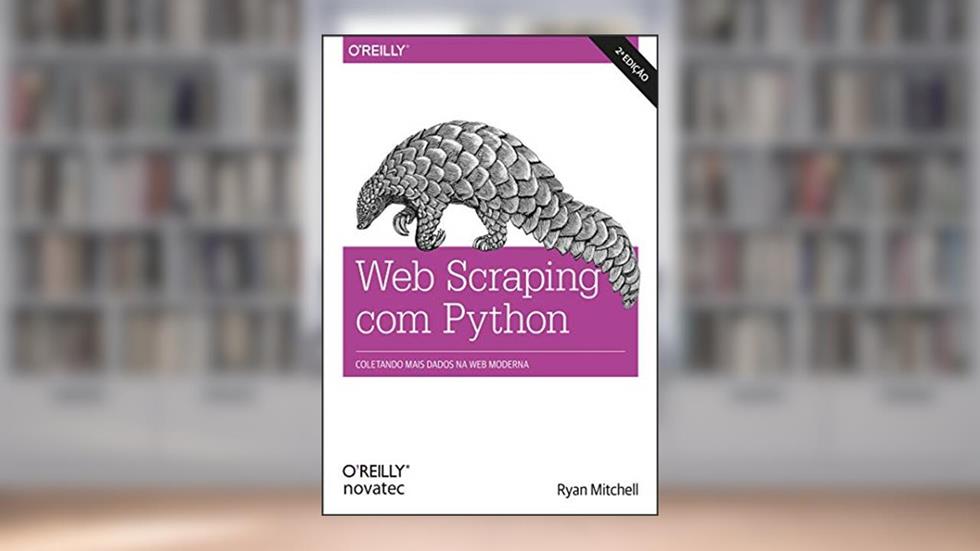 Web Scraping com Python: Coletando Mais Dados da web Moderna, do autor Ryan Mitchell