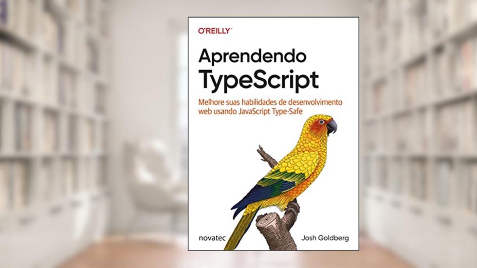 Aprendendo TypeScript: Melhore Suas Habilidades de Desenvolvimento web Usando JavaScript Type-Safe, do autor Josh Goldberg