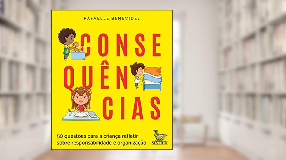 Consequências: 50 questões para a criança refletir sobre responsabilidade e organização, do autor Rafaelle Benevides