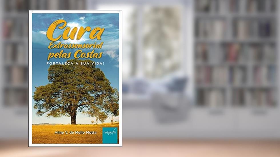 Cura Extrassensorial pelas Costas: Fortaleça a sua Vida!, do autor Aline Villela de Mello Motta