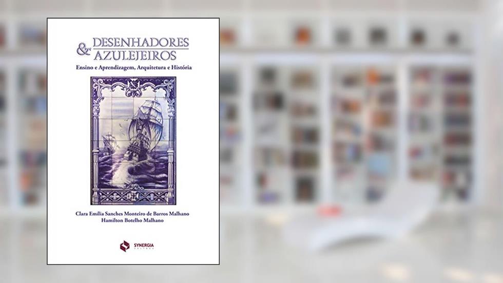 Desenhadores e Azulejeiros. Ensino e Aprendizagem, Arquitetura e História, do autor Clara Emília Sanches Monteiro