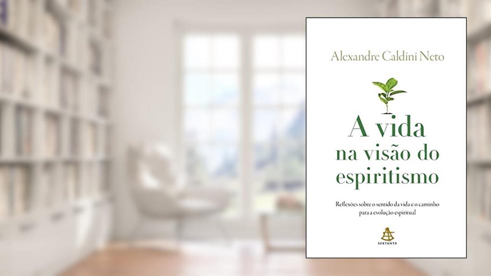 A vida na visão do espiritismo: Reflexões sobre o sentido da vida e o caminho para a evolução espiritual, do autor Alexandre Caldini