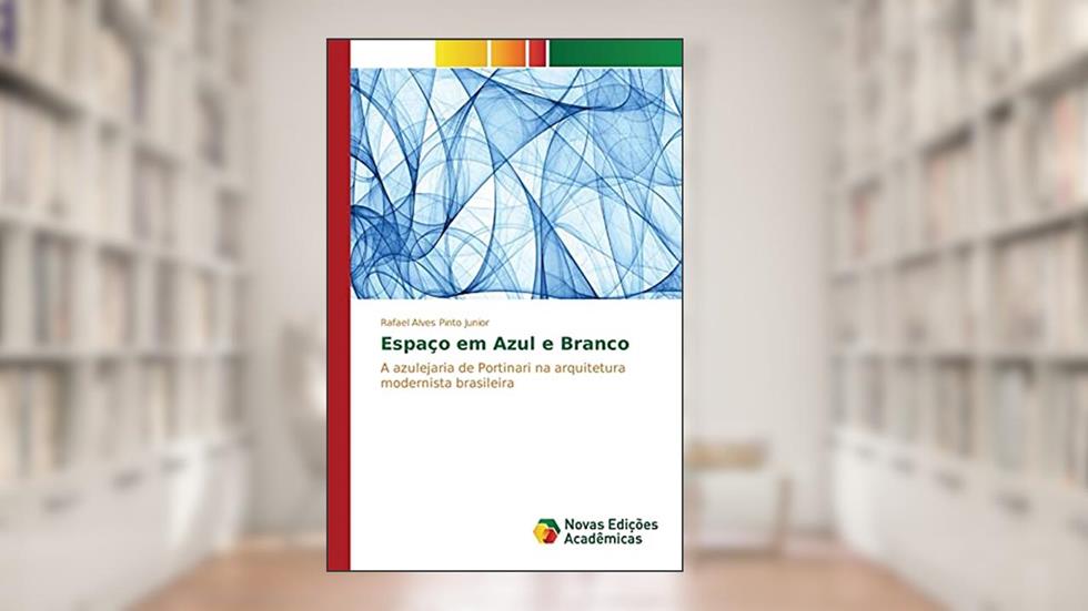 Espaço em Azul e Branco: A azulejaria de Portinari na arquitetura modernista brasileira, do autor Alves Pinto Junior Rafael