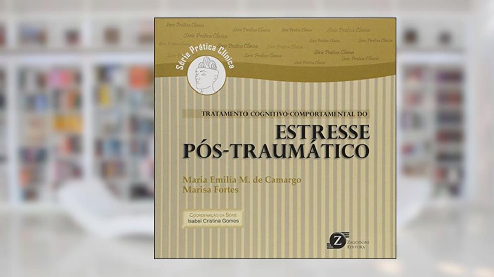 Tratamento Cognitivo-Comportamental do Estresse Pós-Traumático - Série Prática Clínica, do autor Maria Emilia M. Camargo