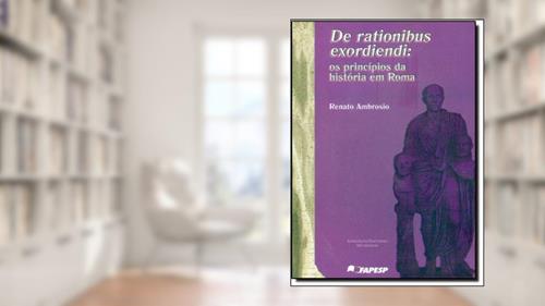Capa de De Rationibus Exordiendi. Os Princípios da História em Roma, do autor Renato Ambrósio