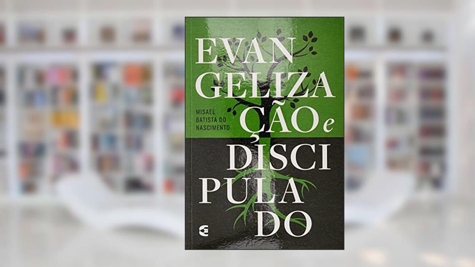 Evangelização e Discipulado, do autor Misael Batista Do Nascimento