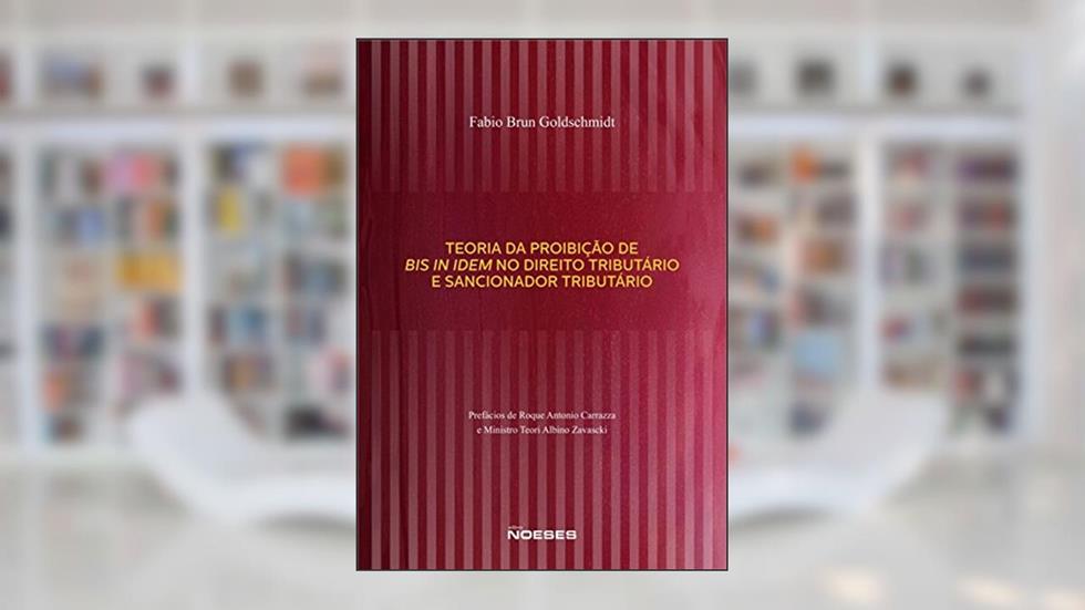 Teoria da Proibição de bis in Idem no Direito Tributário e Sancionador Tributário, do autor Fabio Brun Goldschmidt