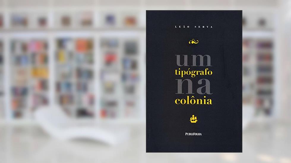 Um Tipógrafo na Colônia, do autor Leão Serva
