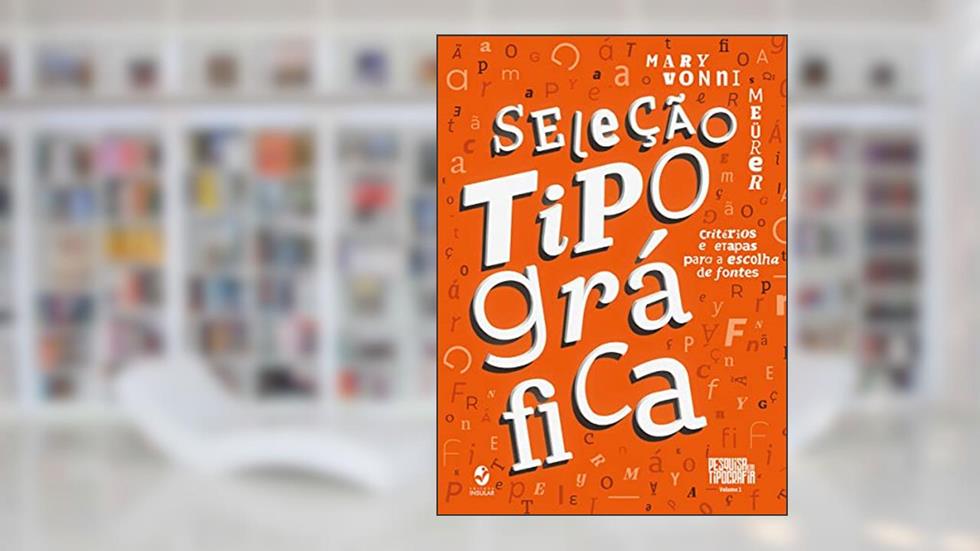 Seleção Tipográfica: Critérios e Etapas Para a Escolha de Fontes, do autor Mary Vonni Meürer