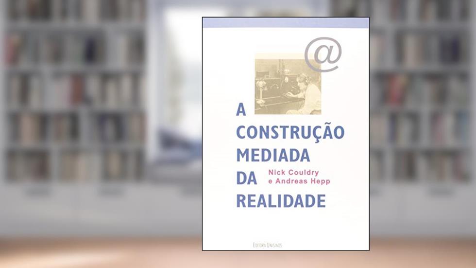 A Construção Mediada da Realidade, do autor Nick Couldry