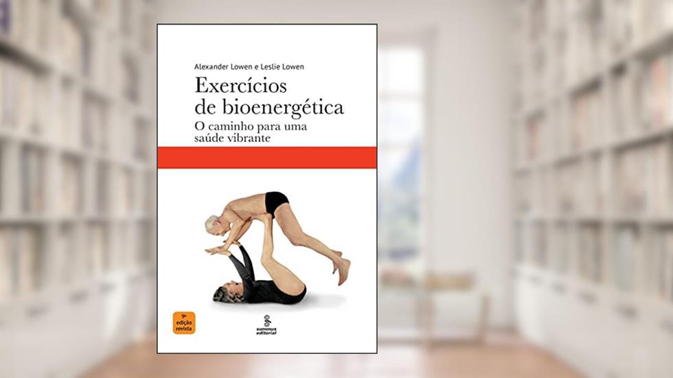 Exercícios de bioenergética: O caminho para uma saúde vibrante, do autor Alexander Lowen; Leslie Lowen