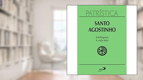 Capa de Patrística - Solilóquios e a Vida Feliz - Vol. 11 (Volume 11), do autor Santo Agostinho