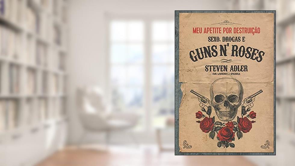 Meu Apetite por Destruição. Sexo, Drogas e Guns N' Roses, do autor Steven Adler; Lawrence J. Spagnola