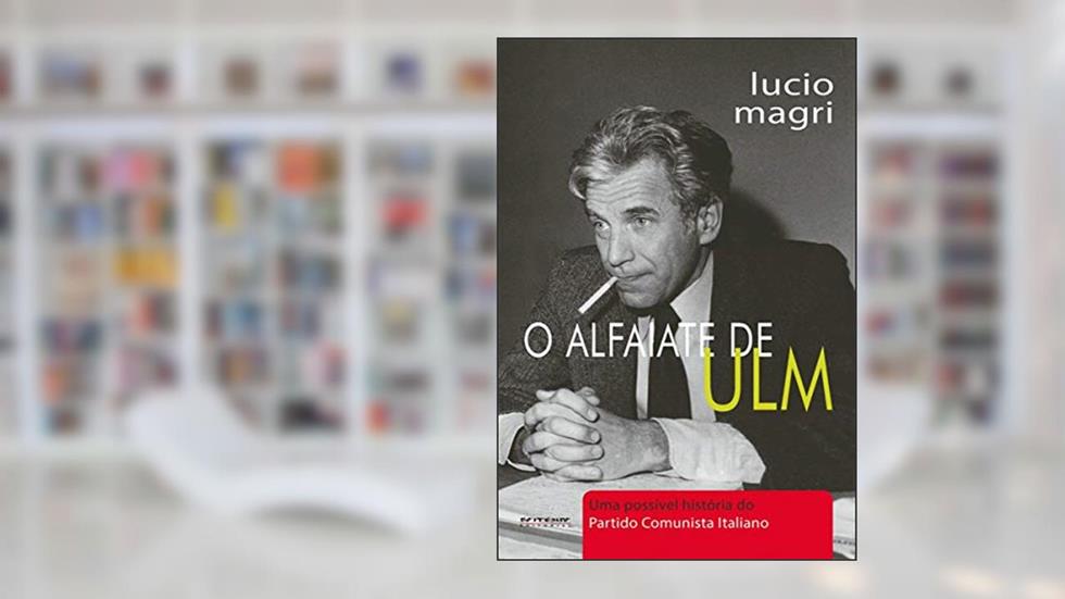 O Alfaiate de Ulm: uma Possível História do Partido Comunista Italiano, do autor Lucio Magri