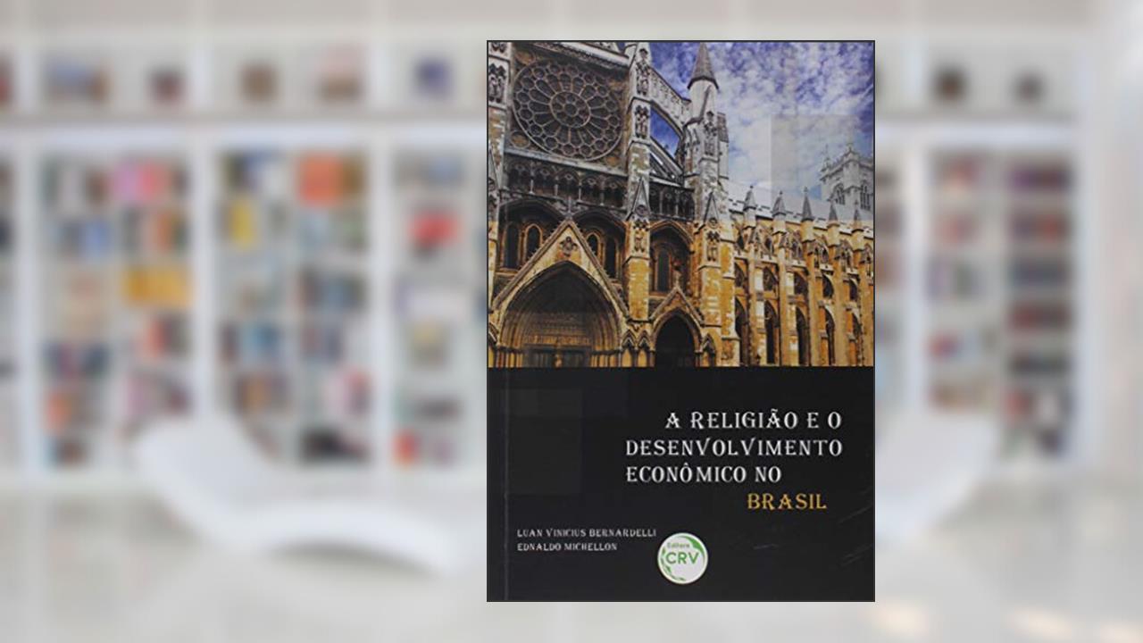 A religião e o desenvolvimento econômico no Brasil, do autor Ednaldo Michellon; Luan Vinicius Bernardelli