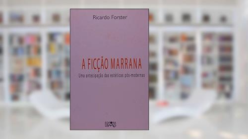 Capa de A Ficção Marrana: uma Antecipação das Estéticas Pós-modernas, do autor Ricardo Forster