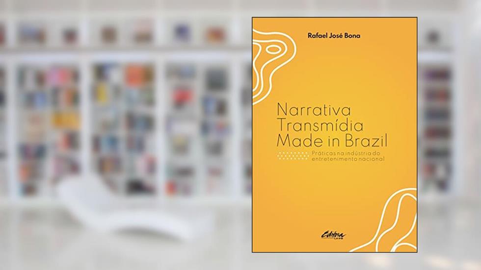 Narrativa Transmídia Made in Brazil: Práticas na Indústria do Entretenimento Nacional, do autor Rafael José Bona