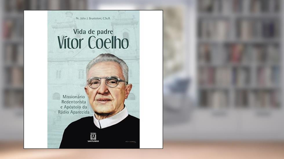 Vida de Padre VÍtor Coelho: Missionário Redentorista e Apóstolo da Rádio Aparecida, do autor C.Ss.R. Pe. Júlio J. Brustoloni