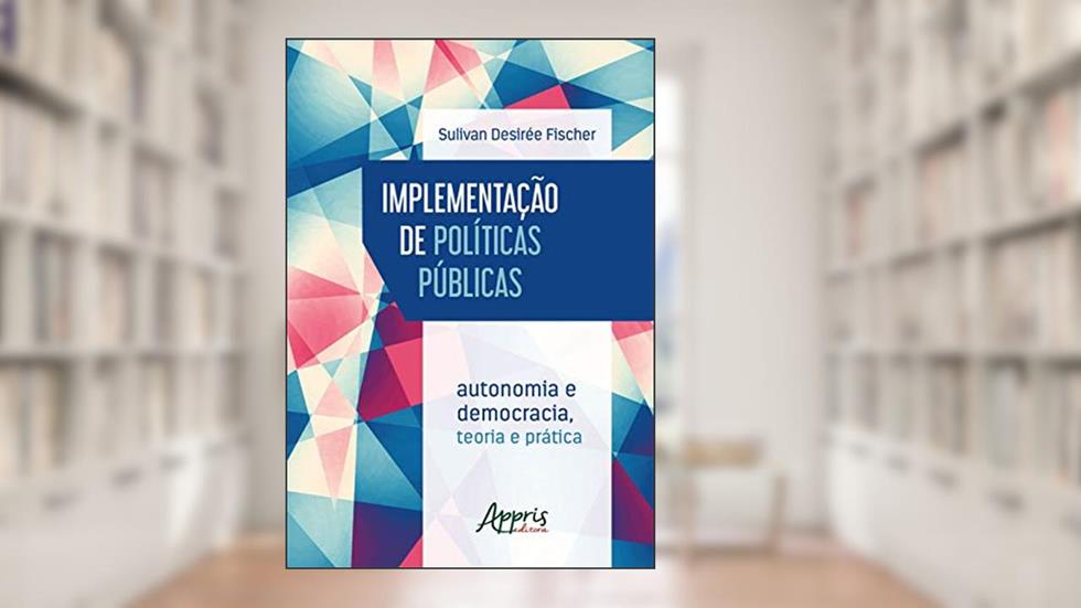 Implementação de políticas públicas: autonomia e democracia - teoria e prática, do autor Sulivan Desirée Fischer