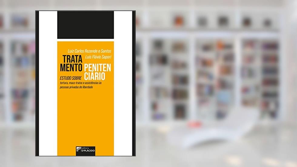 Tratamento Penitenciário: Estudo Sobre Tortura, Maus-tratos e Assistências às Pessoas Privadas de Liberdade, do autor Luiz Carlos Rezende e Santos; Luís Flávio Sapori