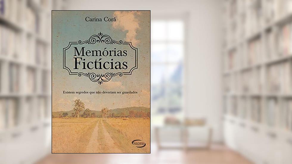 Memórias Fictícias. Existem Segredos que não Deveriam Ser Guardados, do autor Carina Corá