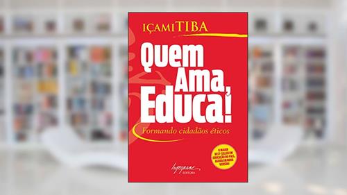 Capa de Quem Ama, Educa!: Formando Cidadãos éticos, do autor Içami Tiba