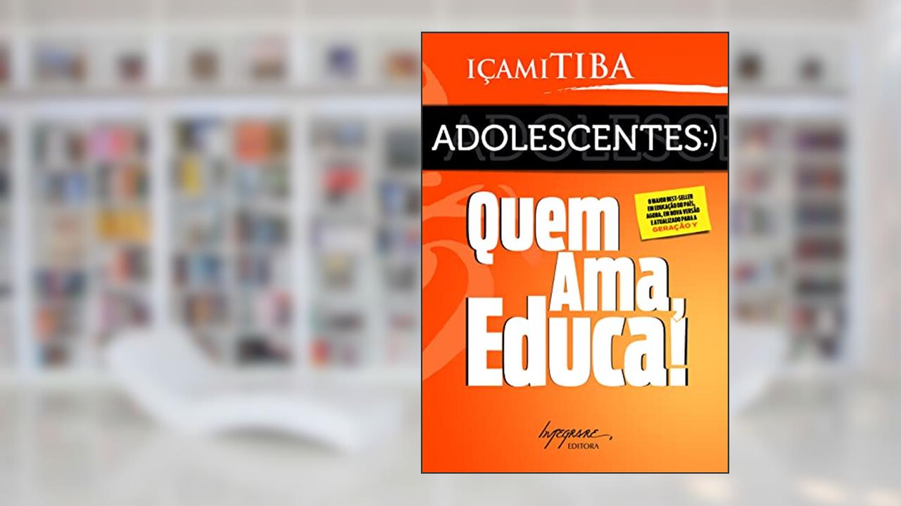 Capa de Adolescentes :) Quem Ama, Educa!, do autor Içami Tiba