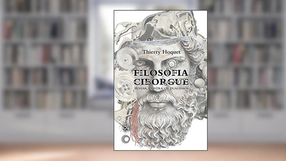 Filosofia Ciborgue: Pensar contra os dualismos, do autor Thierry Hoquet