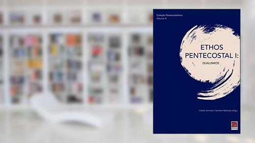 Capa de Ethos Pentecostal I - Dualismos, do autor Carlos Antonio Carneiro Barbosa