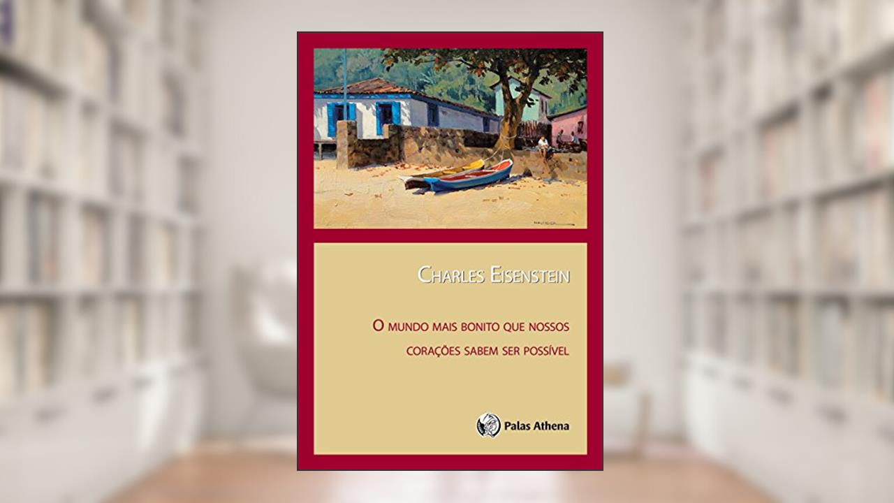 Mundo mais bonito que nossos corações sabem ser possível, do autor Charles Eisenstein