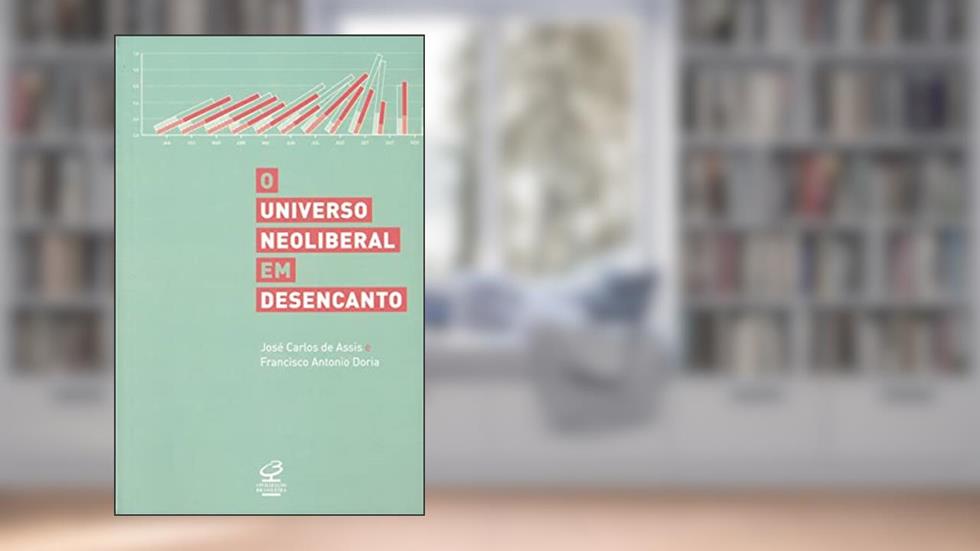 O universo neoliberal em desencanto, do autor José Carlos de Assis; Francisco Antonio Doria