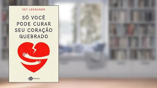 Capa de Só você pode curar seu coração quebrado, do autor Jey Leonardo