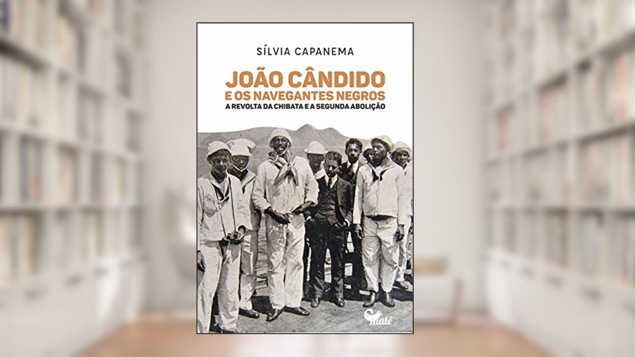 João Cândido e os navegantes negros:: a Revolta da Chibata e a segunda abolição, do autor Sílvia Capanema