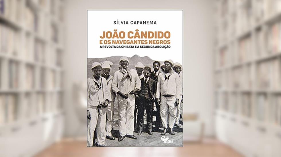 João Cândido e os navegantes negros:: a Revolta da Chibata e a segunda abolição, do autor Sílvia Capanema