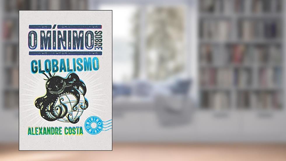 O mínimo sobre Globalismo, do autor Alexandre Costa