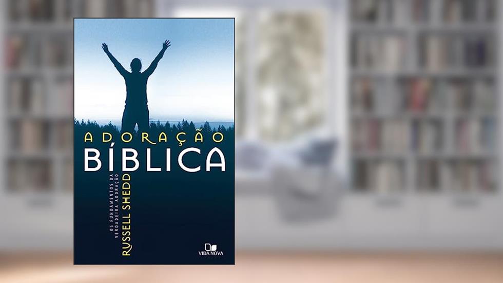 Adoração Bíblica: os Fundamentos da Verdadeira Adoração - Edição Revisada, do autor Russell P. Shedd