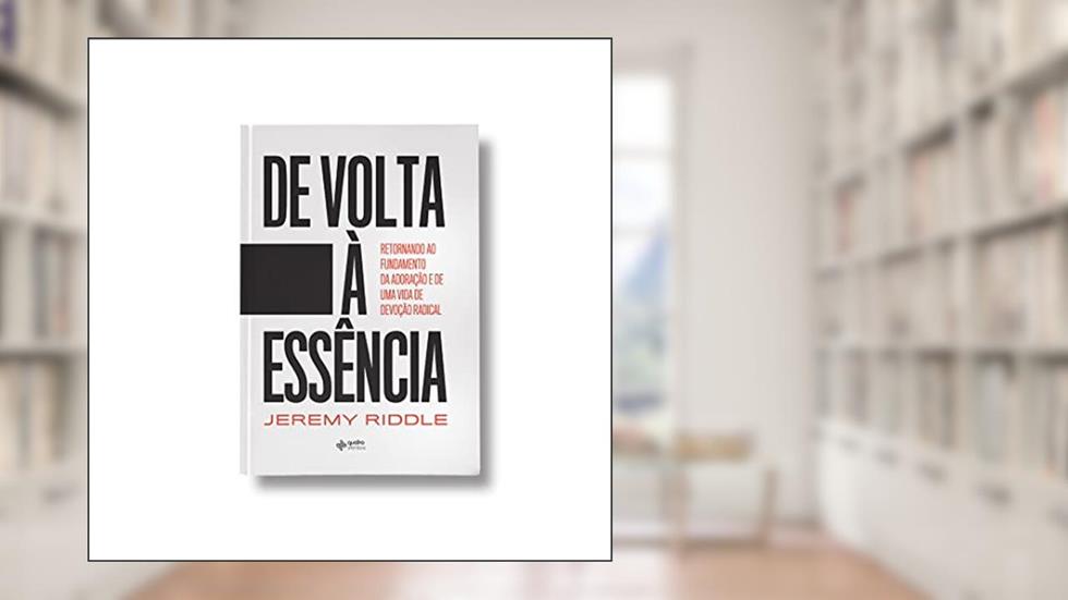De Volta À Essência, do autor Jeremy Riddle