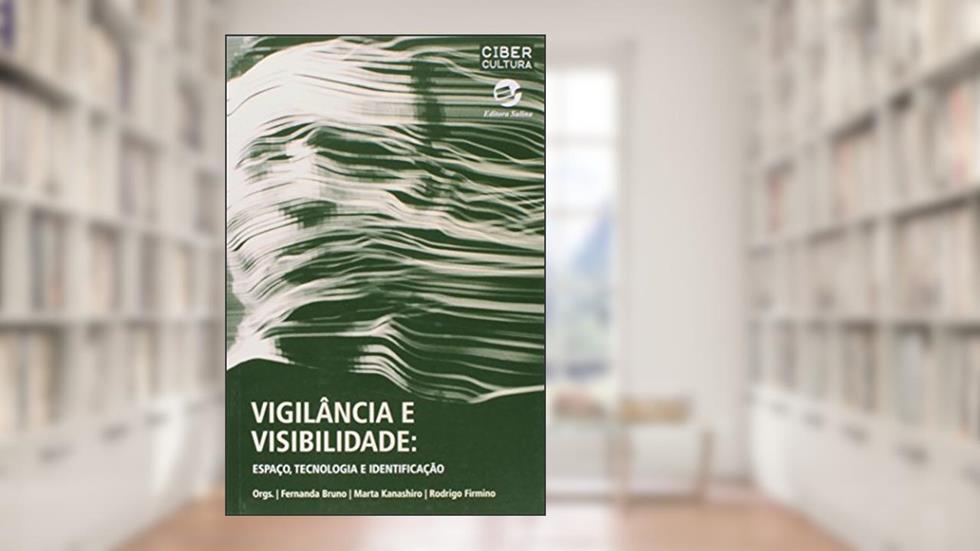 Vigilância e Visibilidade: Espaço, Tecnologia e Identificação, do autor Fernanda Bruno; Marta Kanashiro; Rodrigo Firmino