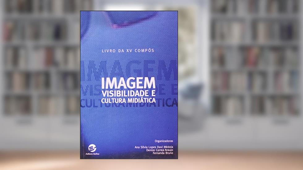Imagem, Visibilidade e Cultura Midiática: Livro da xv Compós, do autor Ana Silvia Lopes Davi Médola; Denize Correa Araujo; Fernanda Bruno