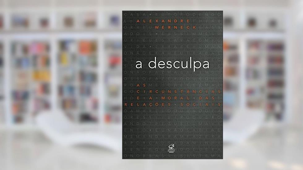A desculpa: As circunstâncias e a moral das relações sociais: As circunstâncias e a moral das relações sociais, do autor Alexandre Werneck