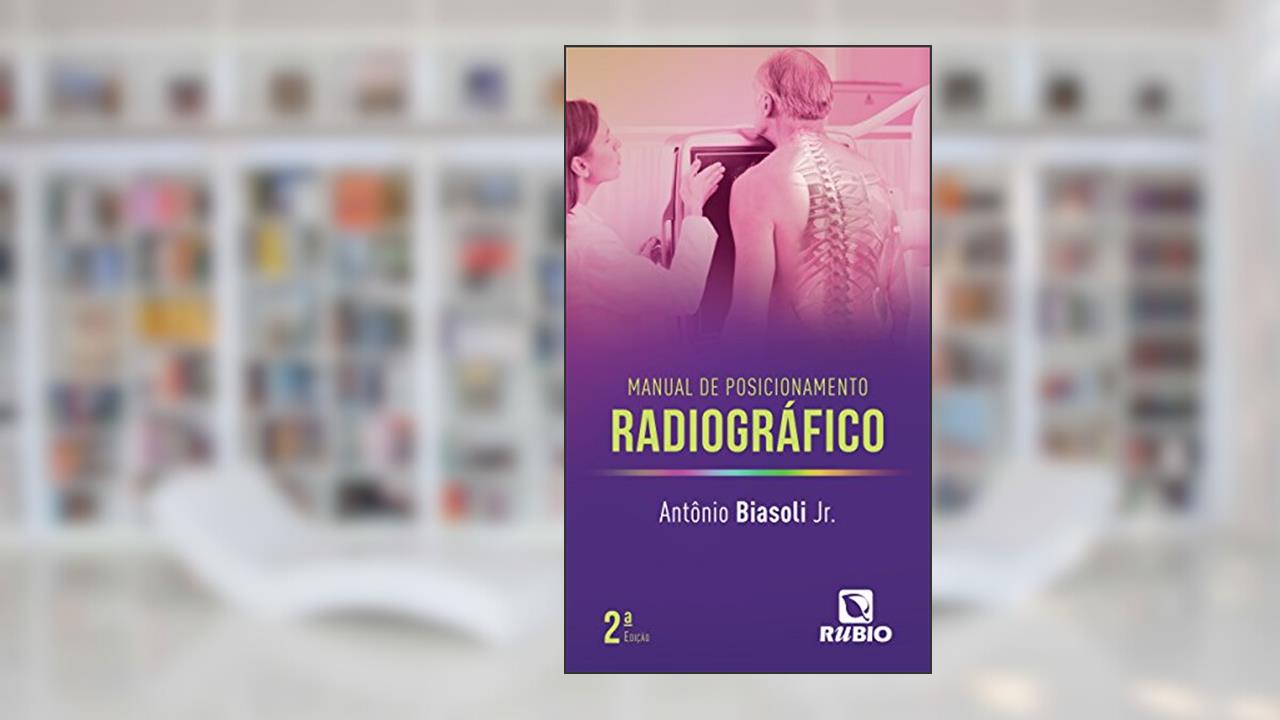 Manual de Posicionamento Radiográfico, do autor Antônio Biasoli Jr.