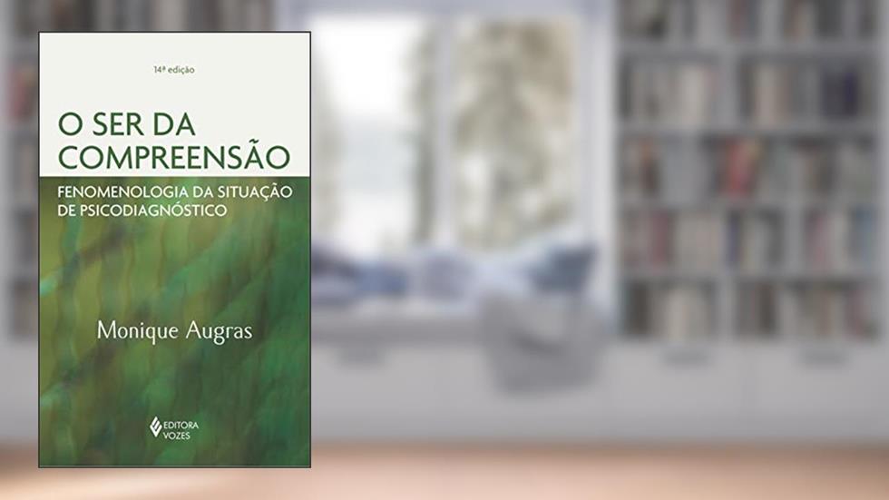 O ser da compreensão: Fenomenologia da situação de psicodiagnóstico, do autor Monique Augras